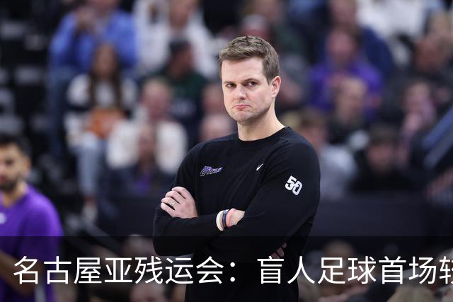 名古屋亚残运会：盲人足球首场较量，中国队小胜日本队